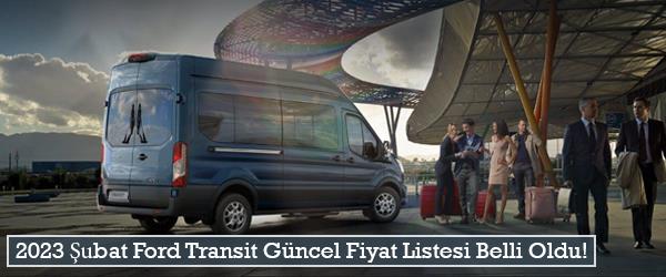 2023 Şubat Ford Transit Güncel Fiyat Listesi Belli Oldu!
