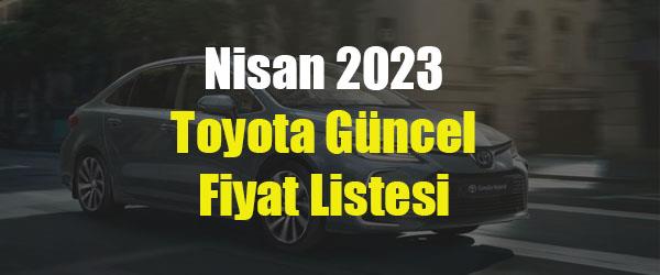 Nisan 2023 Toyota Güncel Fiyat Listesi