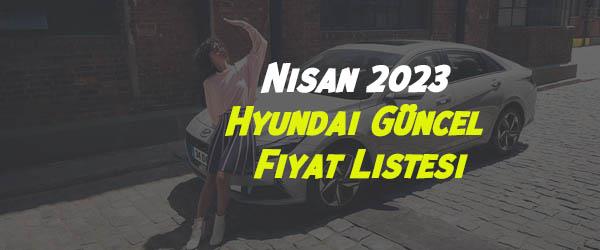 Nisan 2023 Hyundai Güncel Fiyat Listesi
