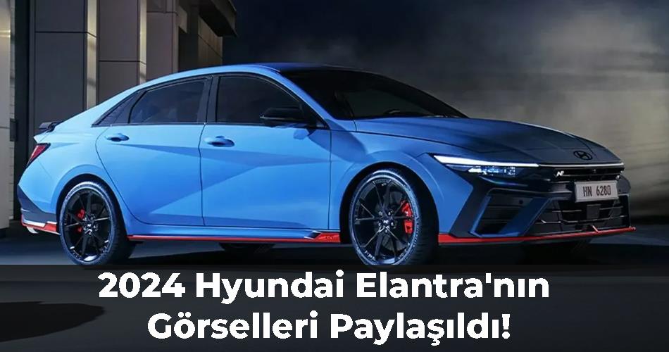 2024 Hyundai Elantra'nın Görselleri Paylaşıldı!