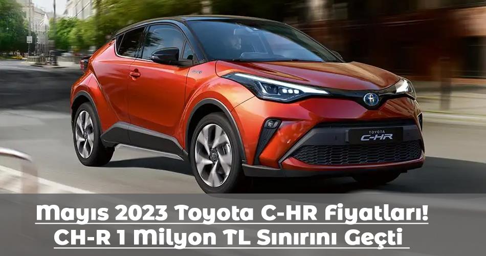 Mayıs 2023 Toyota C-HR Fiyatları! CH-R 1 Milyon TL Sınırını Geçti