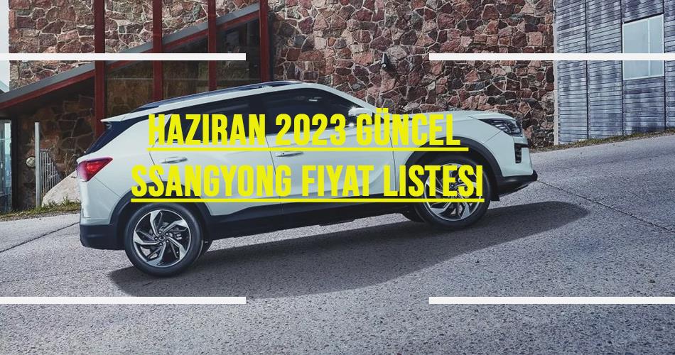 Haziran 2023 Güncel Ssangyong Fiyat Listesi