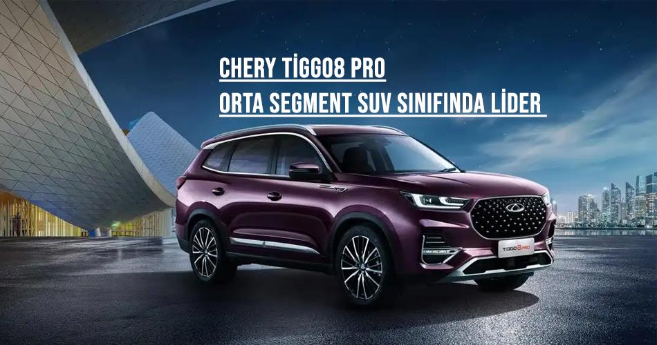 Orta Segment SUV Sınıfında Lider: Chery Tiggo8 Pro