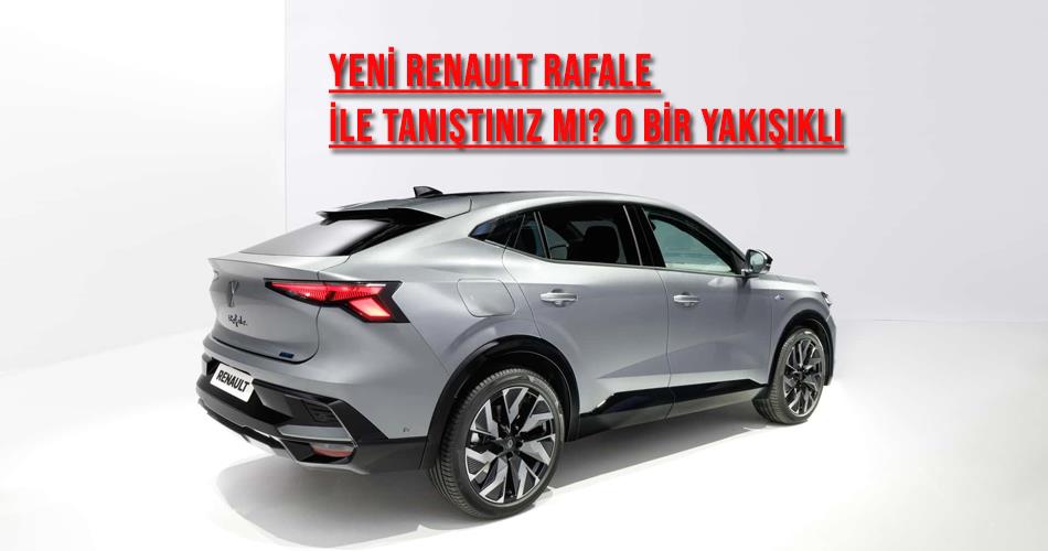 Yeni Renault Rafale İle Tanıştınız mı? O Bir Yakışıklı