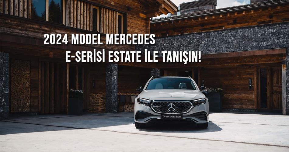 2024 Model Mercedes E-Serisi Estate İle Tanışın!