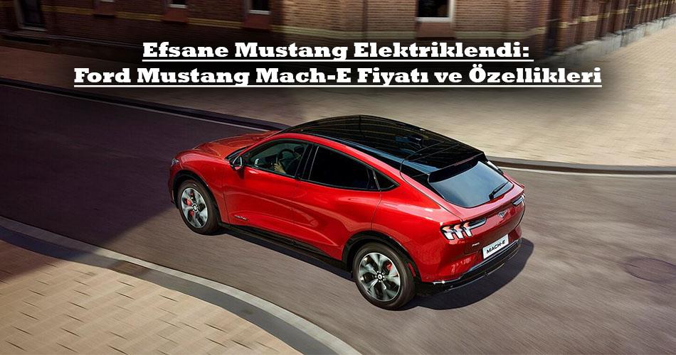 Efsane Mustang Elektriklendi: Ford Mustang Mach-E Fiyatı ve Özellikleri